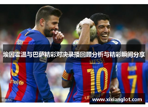 埃因霍温与巴萨精彩对决录播回顾分析与精彩瞬间分享